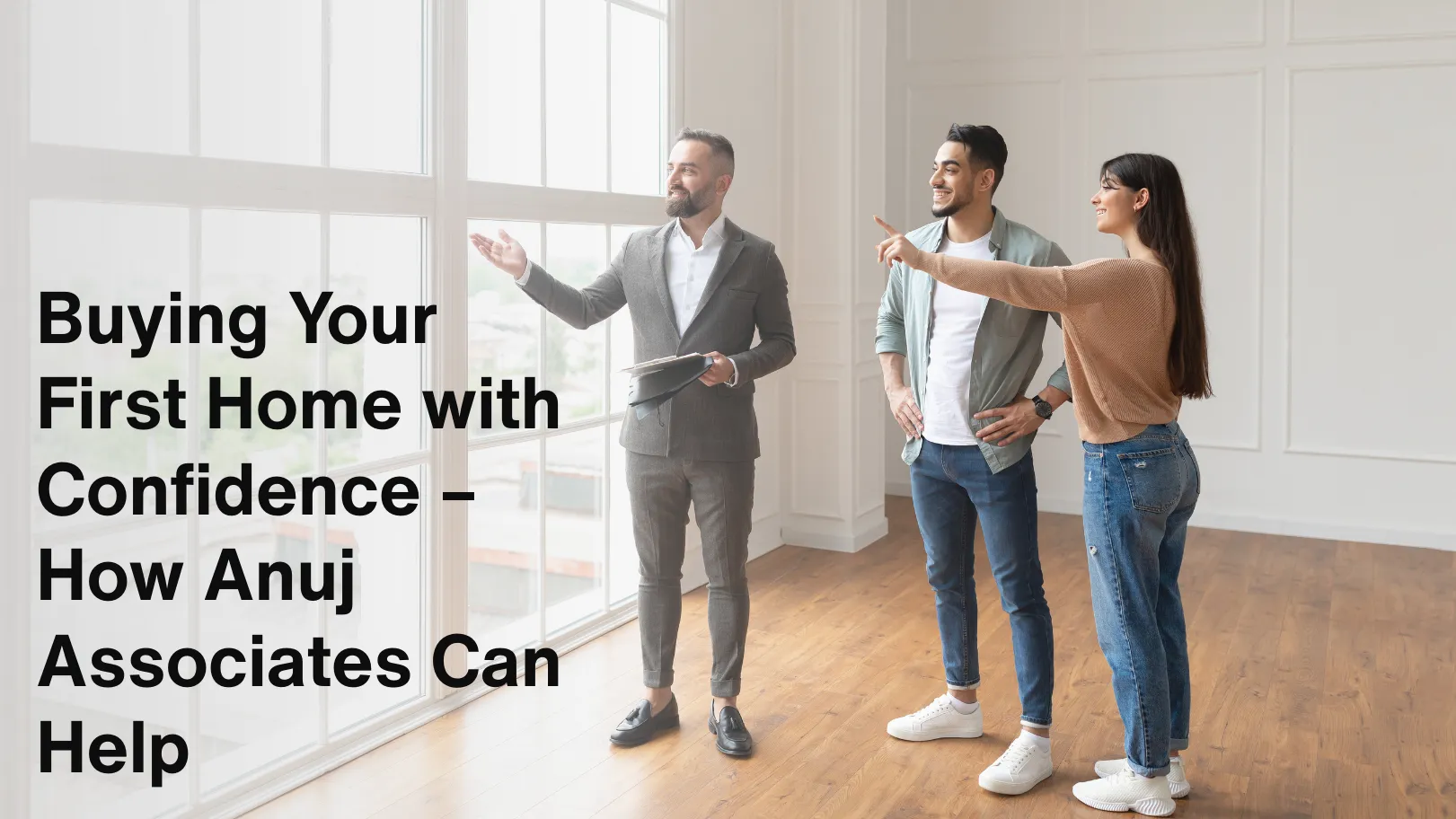 Buying Your First Home with Confidence – How Anuj Associates Can Help